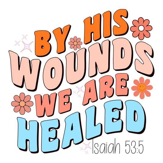 By His Wounds we are healed Design Transfer