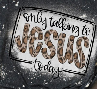 I’m only talking to Jesus Today